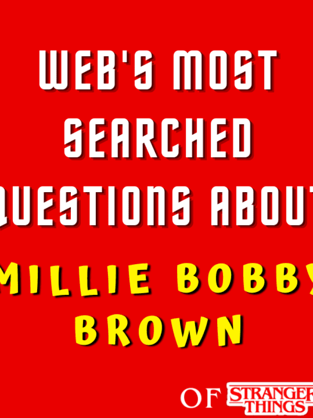 Web’s most searched questions about Millie Bobby Brown