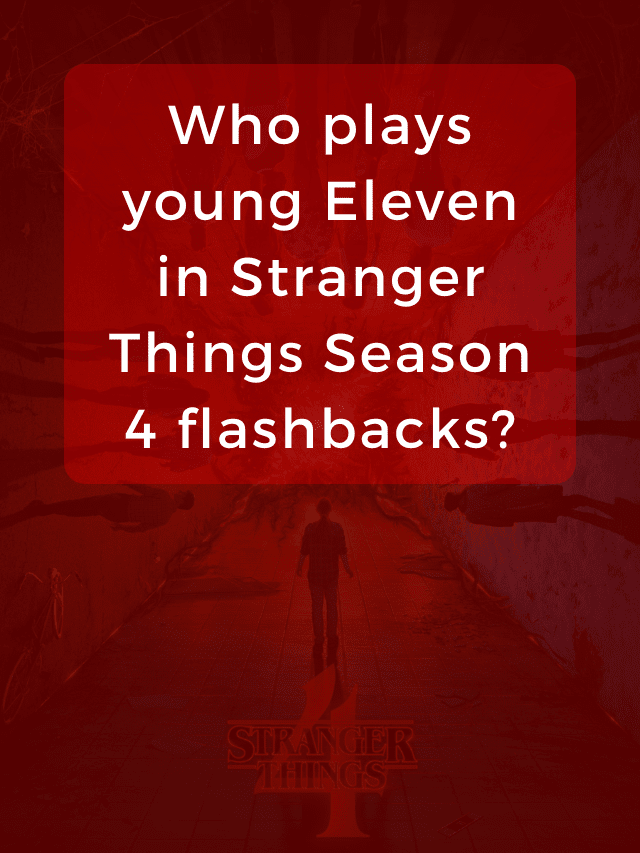 who-plays-young-eleven-in-stranger-things-season-4-flashbacks-of